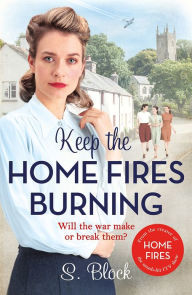 Title: Keep the Home Fires Burning: A heart-warming wartime saga, Author: S. Block