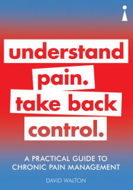 Title: A Practical Guide to Chronic Pain Management: Understand pain. Take back control, Author: David Walton