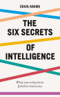 The Six Secrets of Intelligence: Why modern education doesn't teach us how to think for ourselves