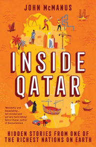 Title: Inside Qatar: Hidden Stories from One of the Richest Nations on Earth, Author: John McManus
