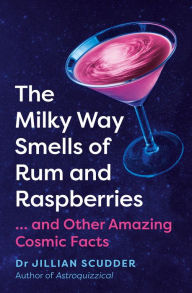 Title: The Milky Way Smells of Rum and Raspberries: ...And Other Amazing Cosmic Facts, Author: Jillian Scudder