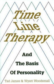 Title: Time Line Therapy and the Basis of Personality, Author: Tad James