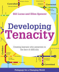 Title: Developing Tenacity : Teaching Learners How to Persevere in the Face of Difficulty, Author: Bill Lucas