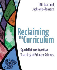 Title: Reclaiming the Curriculum : Specialist and Creative Teaching in Primary Schools, Author: Bill Laar