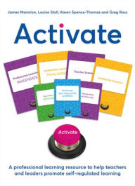 Title: Activate: A Professional Learning Resource to Help Teachers and Leaders Promote Self-Regulated Learning, Author: James Mannion