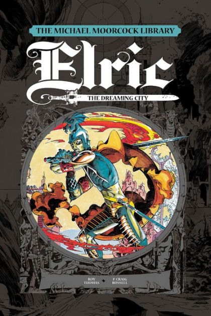The Michael Moorcock Library Elric Volume 3 The Dreaming City By Roy Thomas Michael T