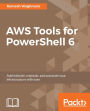 AWS Tools for PowerShell 6: Leverage the power of PowerShell to bring the best out of your AWS infrastructure