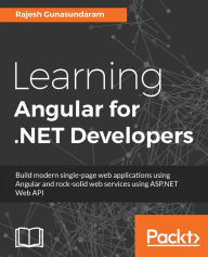 Title: Learning Angular for .NET Developers: Build efficient web apps and deliver great results by integrating Angular and the .NET framework, Author: Rajesh Gunasundaram