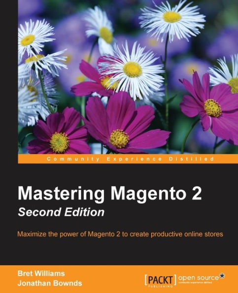 Mastering Magento 2 - Second Edition: Maximize the power of Magento 2 to create productive online stores