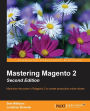 Mastering Magento 2 - Second Edition: Maximize the power of Magento 2 to create productive online stores