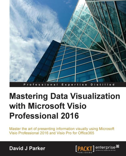 Mastering Data Visualization With Microsoft Visio Professional 16 By David J Parker Paperback Barnes Noble