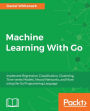 Machine Learning With Go: Build simple, maintainable, and easy to deploy machine learning applications.