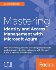 Title: Mastering Identity and Access Management with Microsoft Azure, Author: Jochen Nickel