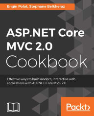 Title: ASP.NET Core MVC 2.0 Cookbook: Effective ways to build modern, interactive web applications with ASP.NET Core MVC 2.0, Author: Engin Polat