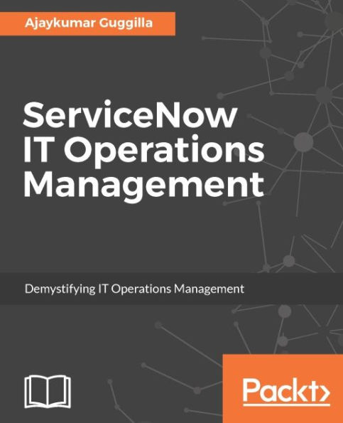 ServiceNow IT Operations Management: Align your business requirements with IT by implementing ServiceNow IT Operations with ease.