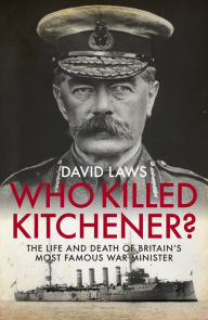 Downloading books to ipad for free Who Killed Kitchener?: The Life and Death of Britain's Most Famous War Minister  English version 9781785902376 by David Laws