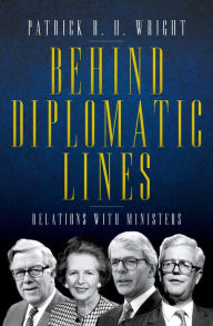 Title: Behind Diplomatic Lines: Relations with Ministers, Author: Patrick Wright