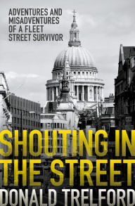 Title: Shouting in the Street: Adventures and Misadventures of a Fleet Street Survivor, Author: Donald Trelford