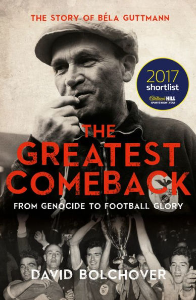 The Greatest Comeback: From Genocide to Football Glory: the Story of Bela Guttmann
