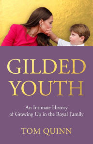 Title: Gilded Youth: An Intimate History of Growing Up in the Royal Family, Author: Tom Quinn