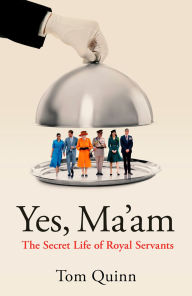 Title: Yes Ma'am: Upstairs Downstairs in the British Royal Family, Author: Tom Quinn