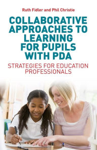 Title: Collaborative Approaches to Learning for Pupils with PDA: Strategies for Education Professionals, Author: Ruth Fidler
