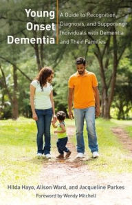 Title: Young Onset Dementia: A Guide to Recognition, Diagnosis, and Supporting Individuals with Dementia and Their Families, Author: Hilda Hayo