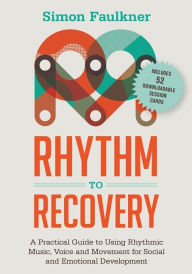 Title: Rhythm to Recovery: A Practical Guide to Using Rhythmic Music, Voice and Movement for Social and Emotional Development, Author: Simon Faulkner