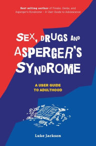Title: Sex, Drugs and Asperger's Syndrome (ASD): A User Guide to Adulthood, Author: Luke Jackson