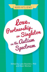 Title: Love, Partnership, or Singleton on the Autism Spectrum, Author: Luke Beardon