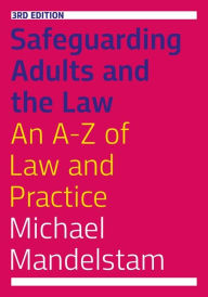 Title: Safeguarding Adults and the Law, Third Edition: An A-Z of Law and Practice, Author: Michael Mandelstam