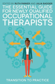 Title: The Essential Guide for Newly Qualified Occupational Therapists: Transition to Practice, Author: Ruth Parker