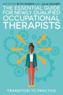 The Essential Guide for Newly Qualified Occupational Therapists: Transition to Practice