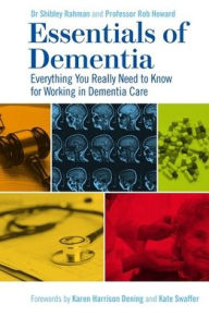 Title: Essentials of Dementia: Everything You Really Need to Know for Working in Dementia Care, Author: Dr Shibley Rahman