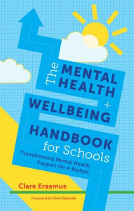 Title: The Mental Health and Wellbeing Handbook for Schools: Transforming Mental Health Support on a Budget, Author: Clare Erasmus