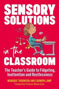 Title: Sensory Solutions in the Classroom: The Teacher's Guide to Fidgeting, Inattention and Restlessness, Author: Carmen Lamp