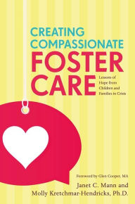 Title: Creating Compassionate Foster Care: Lessons of Hope from Children and Families in Crisis, Author: Janet Mann