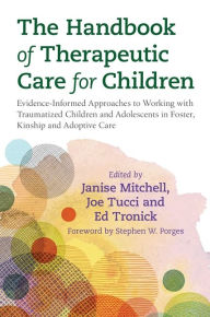 The Handbook of Therapeutic Care for Children: Evidence-Informed Approaches to Working with Traumatized Children and Adolescents in Foster, Kinship and Adoptive Care