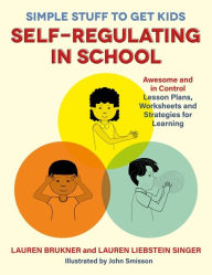 Title: Simple Stuff to Get Kids Self-Regulating in School: Awesome and In Control Lesson Plans, Worksheets, and Strategies for Learning, Author: Lauren Brukner