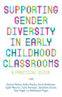 Supporting Gender Diversity in Early Childhood Classrooms: A Practical Guide