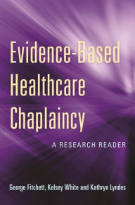 Title: Evidence-Based Healthcare Chaplaincy: A Research Reader, Author: George Fitchett