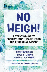 Title: No Weigh!: A Teen's Guide to Positive Body Image, Food, and Emotional Wisdom, Author: Shelley Aggarwal