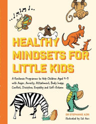 Title: Healthy Mindsets for Little Kids: A Resilience Programme to Help Children Aged 5-9 with Anger, Anxiety, Attachment, Body Image, Conflict, Discipline, Empathy and Self-Esteem, Author: Stephanie Azri