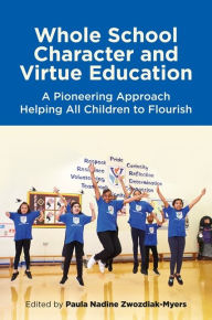 Title: Whole School Character and Virtue Education: A Pioneering Approach Helping All Children to Flourish, Author: Paula Nadine Zwozdiak-Myers
