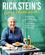 Title: Rick Stein's Long Weekends: Over 100 New Recipes from My Travels Around Europe, Author: Rick Stein