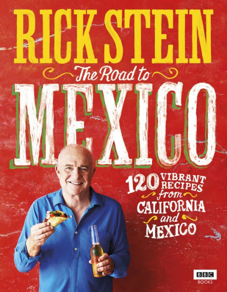 The Road to Mexico: 120 Vibrant Recipes from California and Mexico