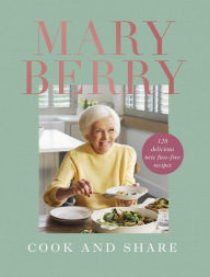 Title: Cook and Share: 120 Delicious New Fuss-free Recipes, Author: Mary Berry