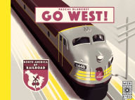Title: Go West!: The Great North American Railroad Adventure, Author: Pascal Blanchet