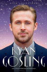 Title: Ryan Gosling - The Biography, Author: Nick Johnstone