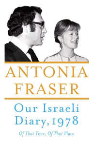 Title: Our Israeli Diary: Of That Time, Of That Place, Author: Antonia Fraser